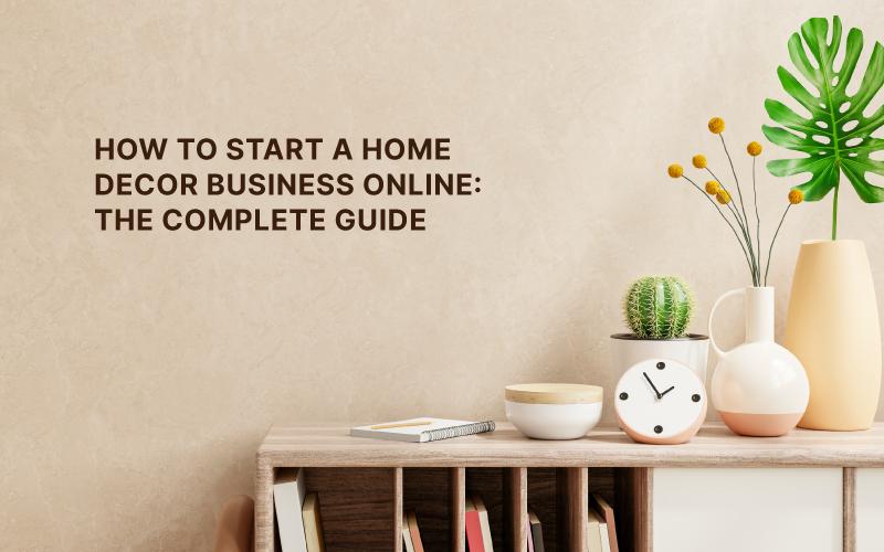 How to Sell Home Decor Online and Start a Successful eCommerce Store